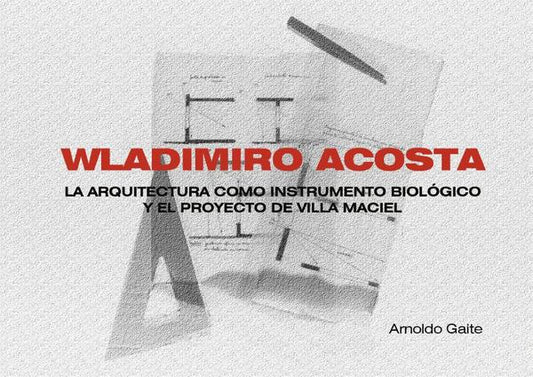WLADIMIRO ACOSTA. LA ARQ. COMO INSTRUMENTO?
