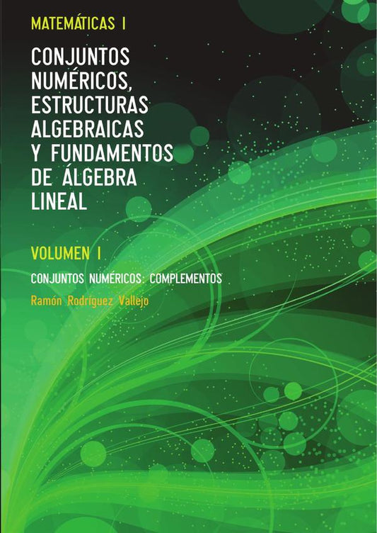 Matemáticas I. Conjuntos numéricos, estructuras algebraicas y fundamentos de álgebra lineal. Volumen I